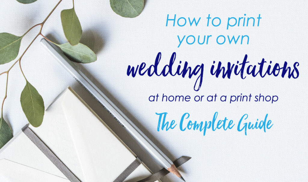 How to Print Your Own Wedding Invitations at Home or at a Print Shop